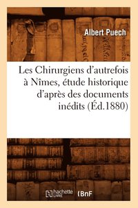 bokomslag Les Chirurgiens d'Autrefois  Nmes, tude Historique d'Aprs Des Documents Indits, (d.1880)