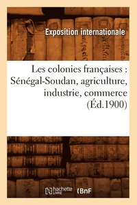 bokomslag Les Colonies Franaises: Sngal-Soudan, Agriculture, Industrie, Commerce (d.1900)