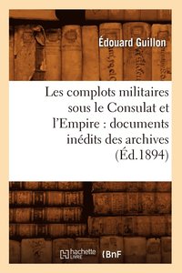 bokomslag Les Complots Militaires Sous Le Consulat Et l'Empire: Documents Indits Des Archives (d.1894)