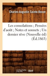 bokomslag Les Consolations Penses d'Aot Notes Et Sonnets Un Dernier Rve (Nouvelle d) (d.1863)
