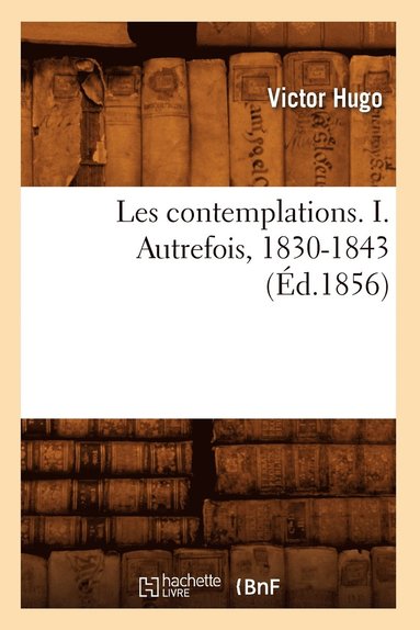 bokomslag Les Contemplations. I. Autrefois, 1830-1843 (d.1856)