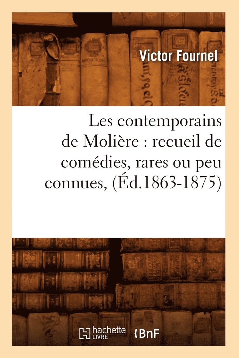 Les Contemporains de Moliere: Recueil de Comedies, Rares Ou Peu Connues, (Ed.1863-1875) 1