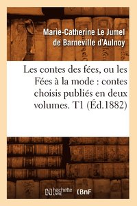 bokomslag Les Contes Des Fes, Ou Les Fes  La Mode: Contes Choisis Publis En Deux Volumes. T1 (d.1882)