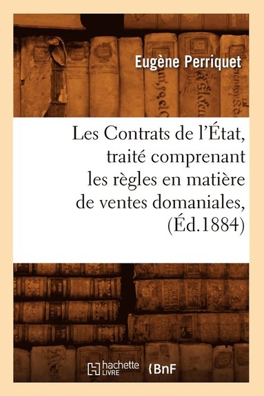 bokomslag Les Contrats de l'État, Traité Comprenant Les Règles En Matière de Ventes Domaniales, (Éd.1884)