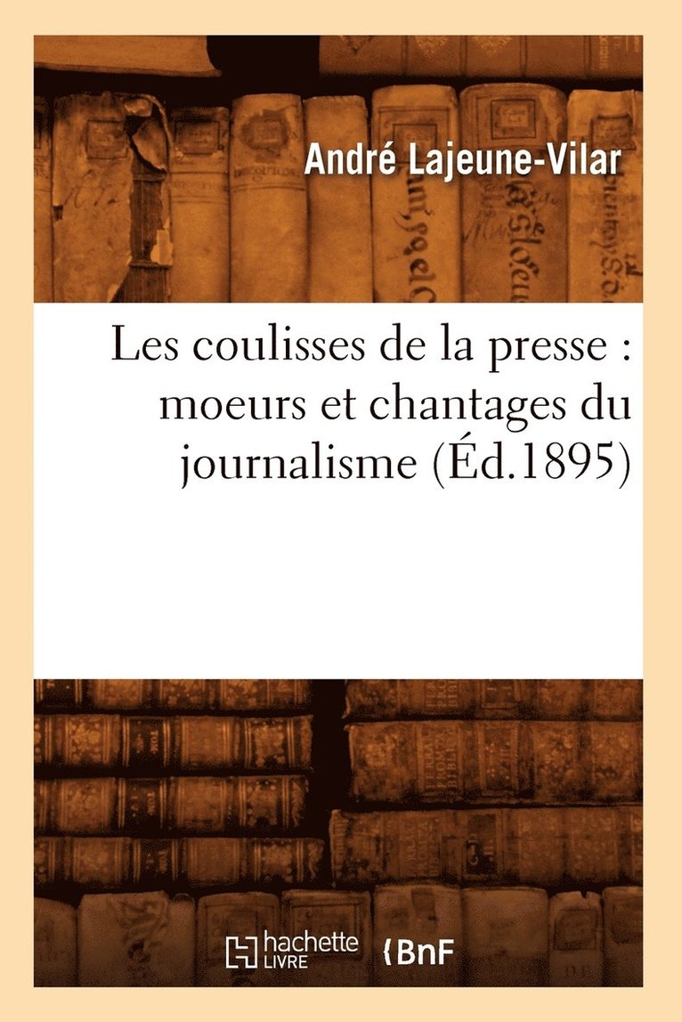 André Lajeune-Vilar, LAJEUNE VILAR A - Les Coulisses de la Presse: Moeurs Et Chantages Du Journalisme (Éd.1895), Häftad