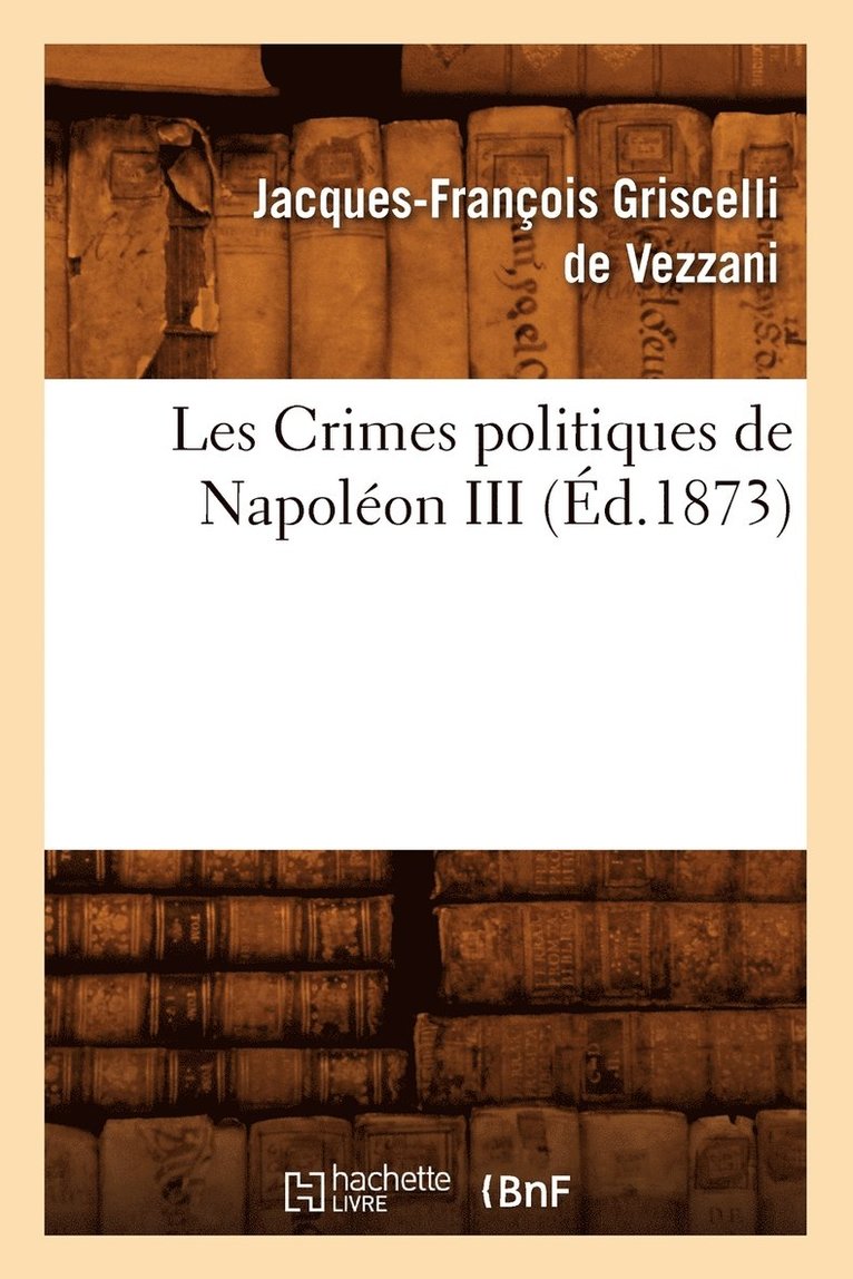 Les Crimes Politiques de Napoleon III, (Ed.1873) 1