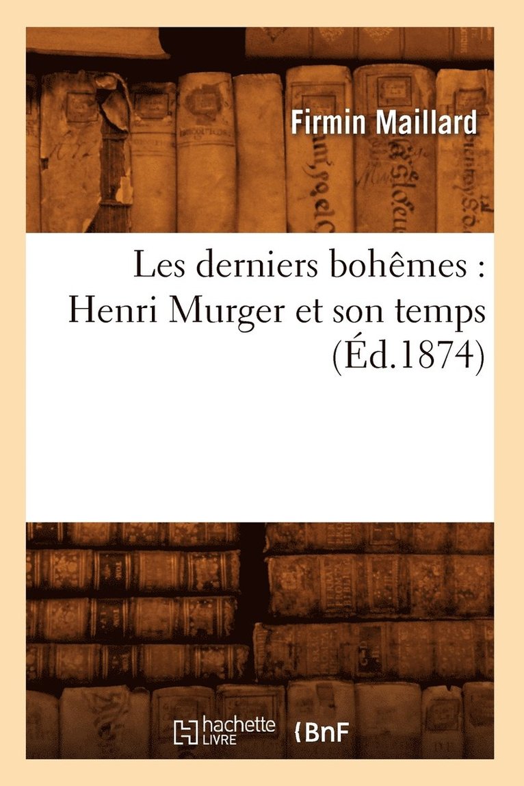 Les Derniers Bohêmes: Henri Murger Et Son Temps (Éd.1874)