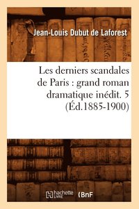 bokomslag Les Derniers Scandales de Paris: Grand Roman Dramatique Indit. 5 (d.1885-1900)