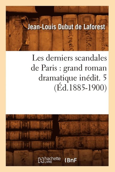 bokomslag Les Derniers Scandales de Paris: Grand Roman Dramatique Indit. 5 (d.1885-1900)