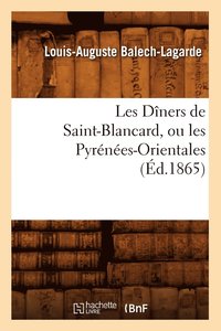 bokomslag Les Dners de Saint-Blancard, Ou Les Pyrnes-Orientales, (d.1865)
