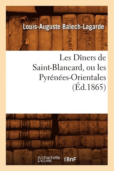 bokomslag Les Dîners de Saint-Blancard, Ou Les Pyrénées-Orientales, (Éd.1865)