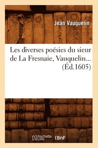 bokomslag Les Diverses Posies Du Sieur de la Fresnaie, Vauquelin (d.1605)