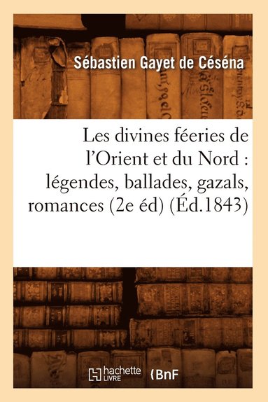 bokomslag Les Divines Féeries de l'Orient Et Du Nord: Légendes, Ballades, Gazals, Romances (2e Éd) (Éd.1843)