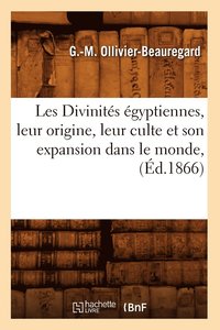bokomslag Les Divinites Egyptiennes, Leur Origine, Leur Culte Et Son Expansion Dans Le Monde, (Ed.1866)