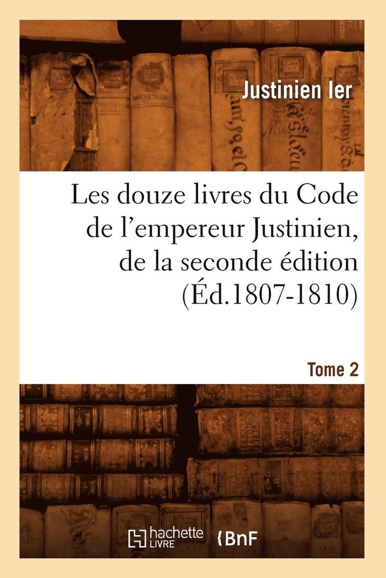 Justinian, JUSTINIEN IER - Les Douze Livres Du Code de l'Empereur Justinien, de la Seconde Édition. Tome 2 (Éd.1807-1810), Häftad