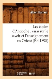 bokomslag Les coles d'Antioche: Essai Sur Le Savoir Et l'Enseignement En Orient (d.1898)