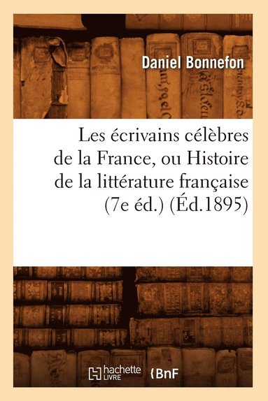 bokomslag Les crivains Clbres de la France, Ou Histoire de la Littrature Franaise (7e d.) (d.1895)