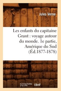 bokomslag Les Enfants Du Capitaine Grant: Voyage Autour Du Monde. 1e Partie, Amrique Du Sud (d.1877-1878)