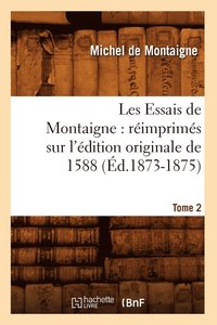 bokomslag Les Essais de Montaigne: Rimprims Sur l'dition Originale de 1588. Tome 2 (d.1873-1875)