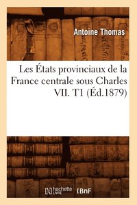 bokomslag Les tats Provinciaux de la France Centrale Sous Charles VII. T1 (d.1879)