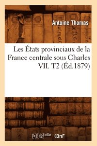 bokomslag Les tats Provinciaux de la France Centrale Sous Charles VII. T2 (d.1879)