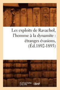 bokomslag Les Exploits de Ravachol, l'Homme A La Dynamite: Etranges Evasions, (Ed.1892-1893)