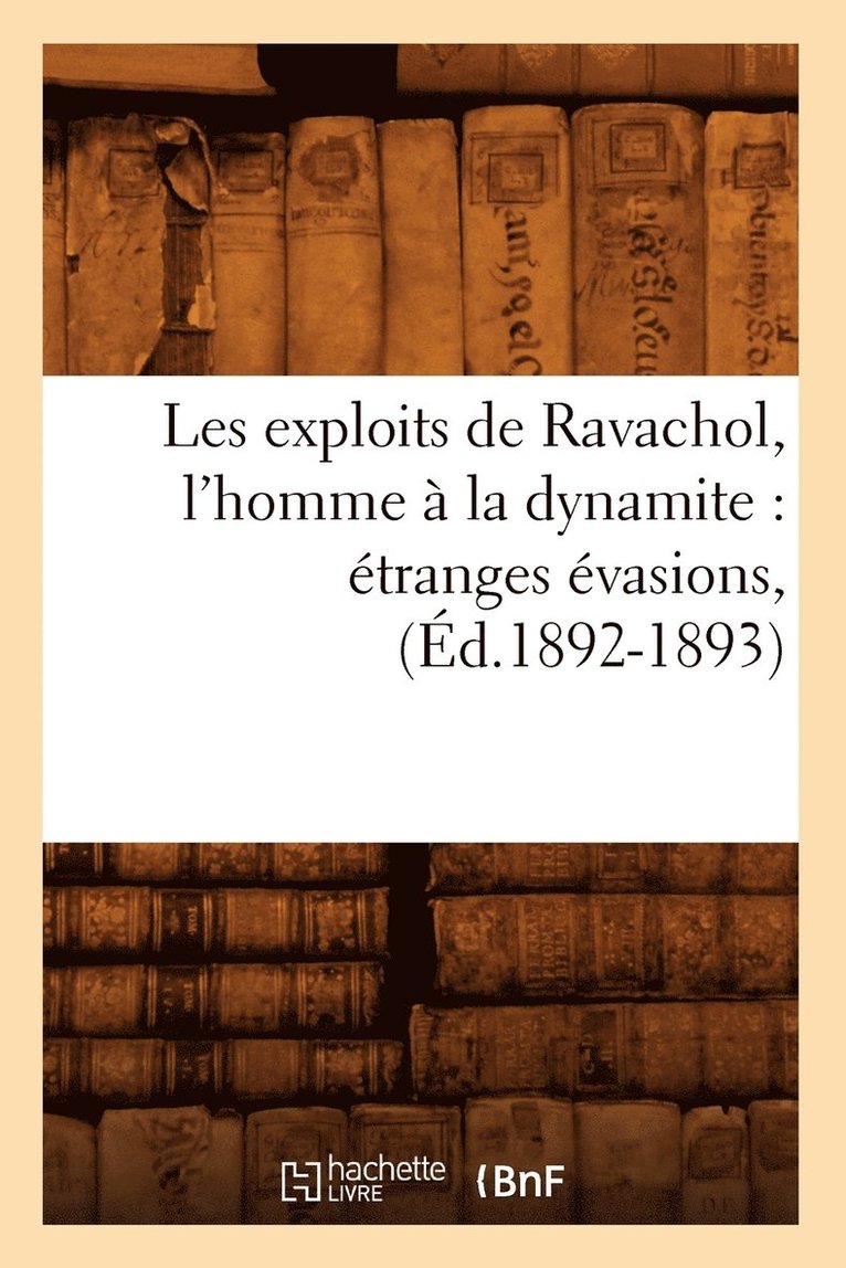 Les Exploits de Ravachol, l'Homme A La Dynamite: Etranges Evasions, (Ed.1892-1893) 1