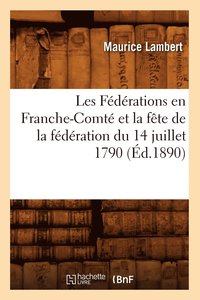 bokomslag Les Fdrations En Franche-Comt Et La Fte de la Fdration Du 14 Juillet 1790, (d.1890)