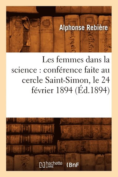 bokomslag Les Femmes Dans La Science: Confrence Faite Au Cercle Saint-Simon, Le 24 Fvrier 1894 (d.1894)