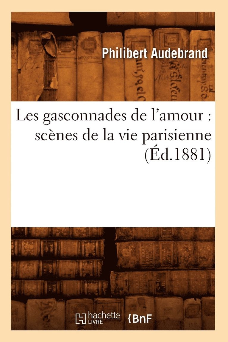 Les Gasconnades de l'Amour: Scnes de la Vie Parisienne (d.1881) 1