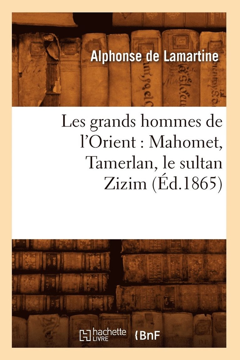 Les Grands Hommes de l'Orient: Mahomet, Tamerlan, Le Sultan Zizim (Éd.1865)