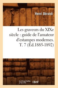 bokomslag Les Graveurs Du XIXe Sicle: Guide de l'Amateur d'Estampes Modernes. T. 7 (d.1885-1892)