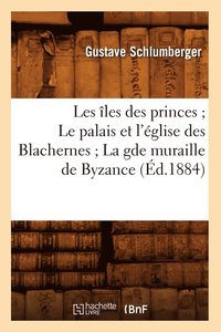 bokomslag Les les Des Princes Le Palais Et l'glise Des Blachernes La Gde Muraille de Byzance (d.1884)