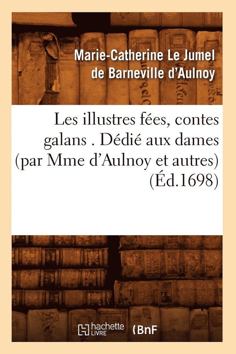 Les Illustres Fes, Contes Galans . Ddi Aux Dames (Par Mme d'Aulnoy Et Autres) (d.1698) 1