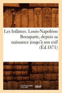 bokomslag Les Infames. Louis-Napoleon Bonaparte, Depuis Sa Naissance Jusqu'a Son Exil (Ed.1871)