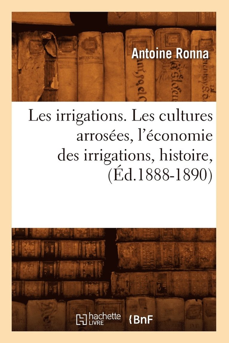 Les Irrigations. Les Cultures Arroses, l'conomie Des Irrigations, Histoire, (d.1888-1890) 1
