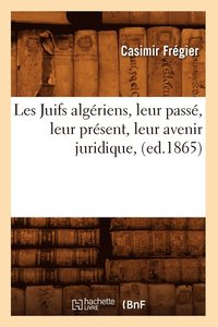 bokomslag Les Juifs Algriens, Leur Pass, Leur Prsent, Leur Avenir Juridique, (Ed.1865)