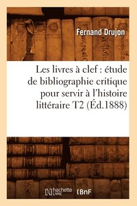 bokomslag Les Livres  Clef: tude de Bibliographie Critique Pour Servir  l'Histoire Littraire T2 (d.1888)