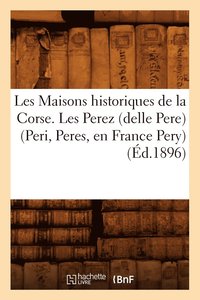bokomslag Les Maisons Historiques de la Corse. Les Perez (Delle Pere) (Peri, Peres, En France Pery), (d.1896)