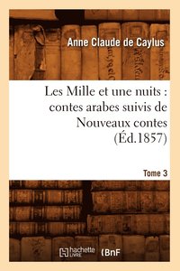 bokomslag Les Mille Et Une Nuits: Contes Arabes. Suivis de Nouveaux Contes. Tome 3 (Ed.1857)