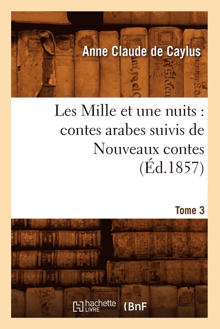 Les Mille Et Une Nuits: Contes Arabes. Suivis de Nouveaux Contes. Tome 3 (Ed.1857) 1