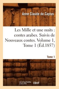 bokomslag Les Mille Et Une Nuits: Contes Arabes. Suivis de Nouveaux Contes. Volume 1, Tome 1 (Ed.1857)