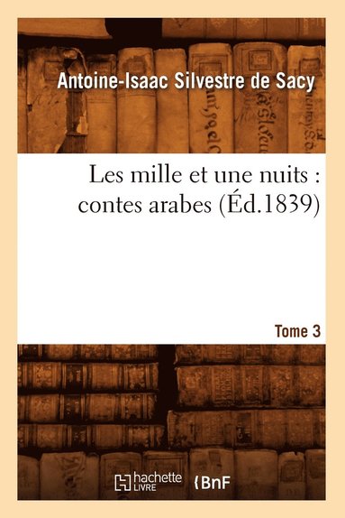 bokomslag Les Mille Et Une Nuits: Contes Arabes. Tome 3 (d.1839)