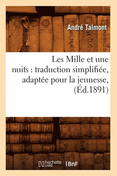 bokomslag Les Mille Et Une Nuits: Traduction Simplifiee, Adaptee Pour La Jeunesse, (Ed.1891)