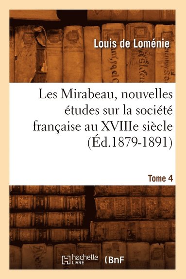 bokomslag Les Mirabeau, Nouvelles tudes Sur La Socit Franaise Au Xviiie Sicle. Tome 4 (d.1879-1891)