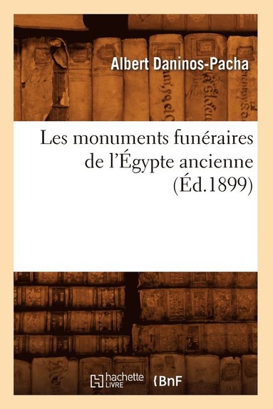 bokomslag Les Monuments Funraires de l'gypte Ancienne (d.1899)