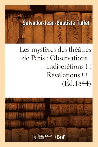 bokomslag Les Mystères Des Théâtres de Paris: Observations ! Indiscrétions ! ! Révélations ! ! ! (Éd.1844)
