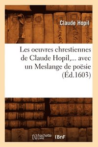 bokomslag Les Oeuvres Chrestiennes de Claude Hopil, Avec Un Meslange de Posie (d.1603)