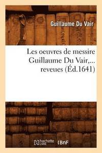 bokomslag Les Oeuvres de Messire Guillaume Du Vair (Ed.1641)