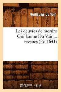 bokomslag Les Oeuvres de Messire Guillaume Du Vair (Éd.1641)